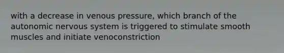 with a decrease in venous pressure, which branch of the autonomic nervous system is triggered to stimulate smooth muscles and initiate venoconstriction