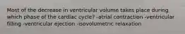 Most of the decrease in ventricular volume takes place during which phase of the cardiac cycle? -atrial contraction -ventricular filling -ventricular ejection -isovolumetric relaxation