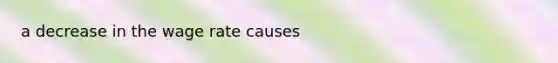 a decrease in the wage rate causes