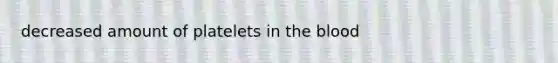 decreased amount of platelets in the blood