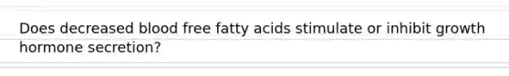 Does decreased blood free fatty acids stimulate or inhibit growth hormone secretion?