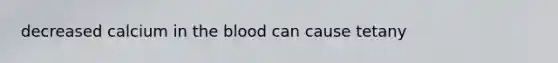 decreased calcium in the blood can cause tetany