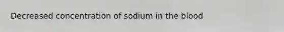 Decreased concentration of sodium in the blood