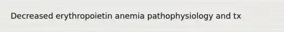 Decreased erythropoietin anemia pathophysiology and tx