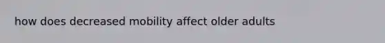 how does decreased mobility affect older adults