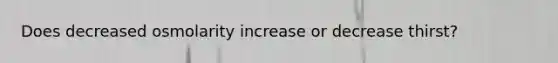 Does decreased osmolarity increase or decrease thirst?