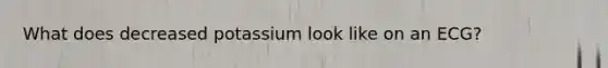What does decreased potassium look like on an ECG?