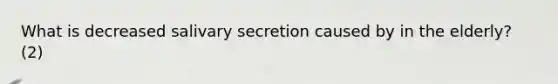 What is decreased salivary secretion caused by in the elderly? (2)