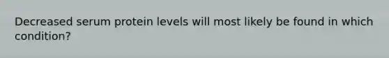 Decreased serum protein levels will most likely be found in which condition?