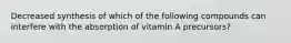 Decreased synthesis of which of the following compounds can interfere with the absorption of vitamin A precursors?