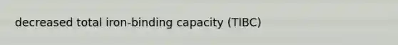 decreased total iron-binding capacity (TIBC)