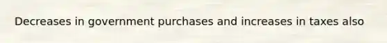 Decreases in government purchases and increases in taxes also