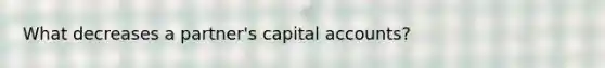 What decreases a partner's capital accounts?