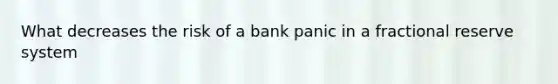 What decreases the risk of a bank panic in a fractional reserve system