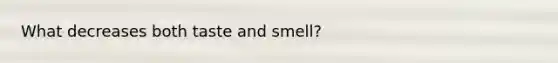 What decreases both taste and smell?