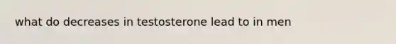 what do decreases in testosterone lead to in men