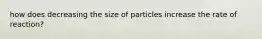 how does decreasing the size of particles increase the rate of reaction?