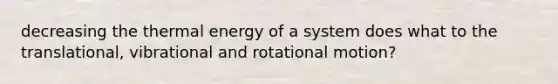 decreasing the thermal energy of a system does what to the translational, vibrational and rotational motion?