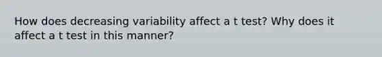 How does decreasing variability affect a t test? Why does it affect a t test in this manner?