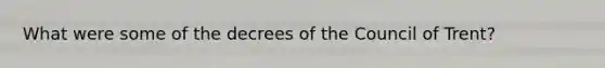 What were some of the decrees of the Council of Trent?