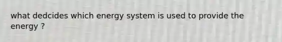 what dedcides which energy system is used to provide the energy ?