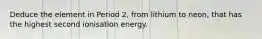 Deduce the element in Period 2, from lithium to neon, that has the highest second ionisation energy.