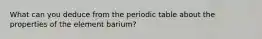 What can you deduce from the periodic table about the properties of the element barium?