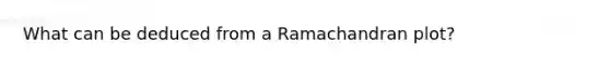 What can be deduced from a Ramachandran plot?