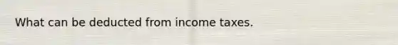 What can be deducted from income taxes.