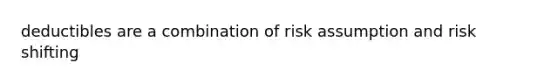 deductibles are a combination of risk assumption and risk shifting