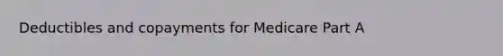 Deductibles and copayments for Medicare Part A