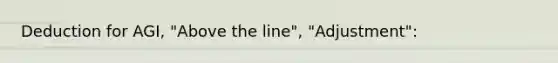 Deduction for AGI, "Above the line", "Adjustment":