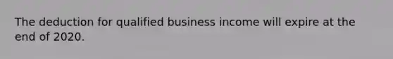 The deduction for qualified business income will expire at the end of 2020.