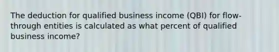 The deduction for qualified business income (QBI) for flow-through entities is calculated as what percent of qualified business income?