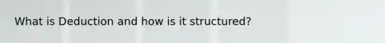 What is Deduction and how is it structured?
