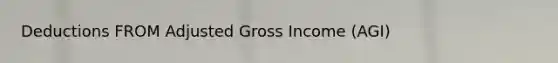 Deductions FROM Adjusted Gross Income (AGI)