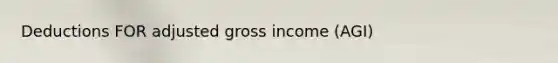 Deductions FOR adjusted gross income (AGI)