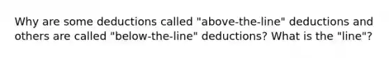 Why are some deductions called "above-the-line" deductions and others are called "below-the-line" deductions? What is the "line"?