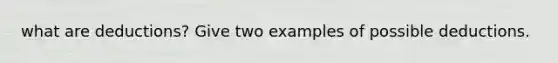 what are deductions? Give two examples of possible deductions.