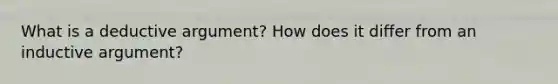 What is a deductive argument? How does it differ from an inductive argument?