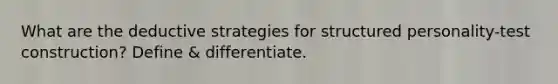 What are the deductive strategies for structured personality-test construction? Define & differentiate.