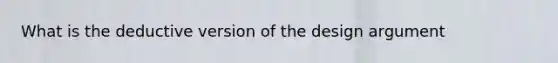 What is the deductive version of the design argument