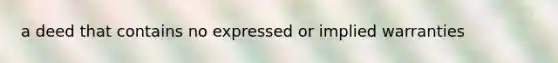 a deed that contains no expressed or implied warranties