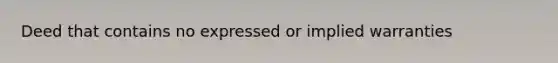 Deed that contains no expressed or implied warranties