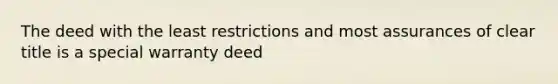 The deed with the least restrictions and most assurances of clear title is a special warranty deed