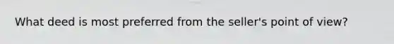 What deed is most preferred from the seller's point of view?