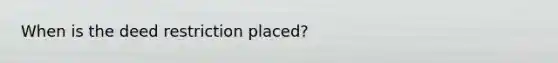 When is the deed restriction placed?