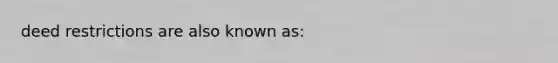 deed restrictions are also known as: