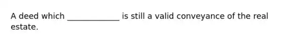 A deed which _____________ is still a valid conveyance of the real estate.