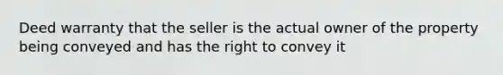 Deed warranty that the seller is the actual owner of the property being conveyed and has the right to convey it